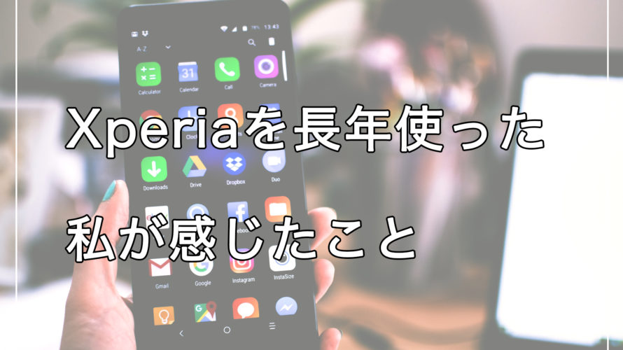 Xperiaを長年使った私が感じたこと